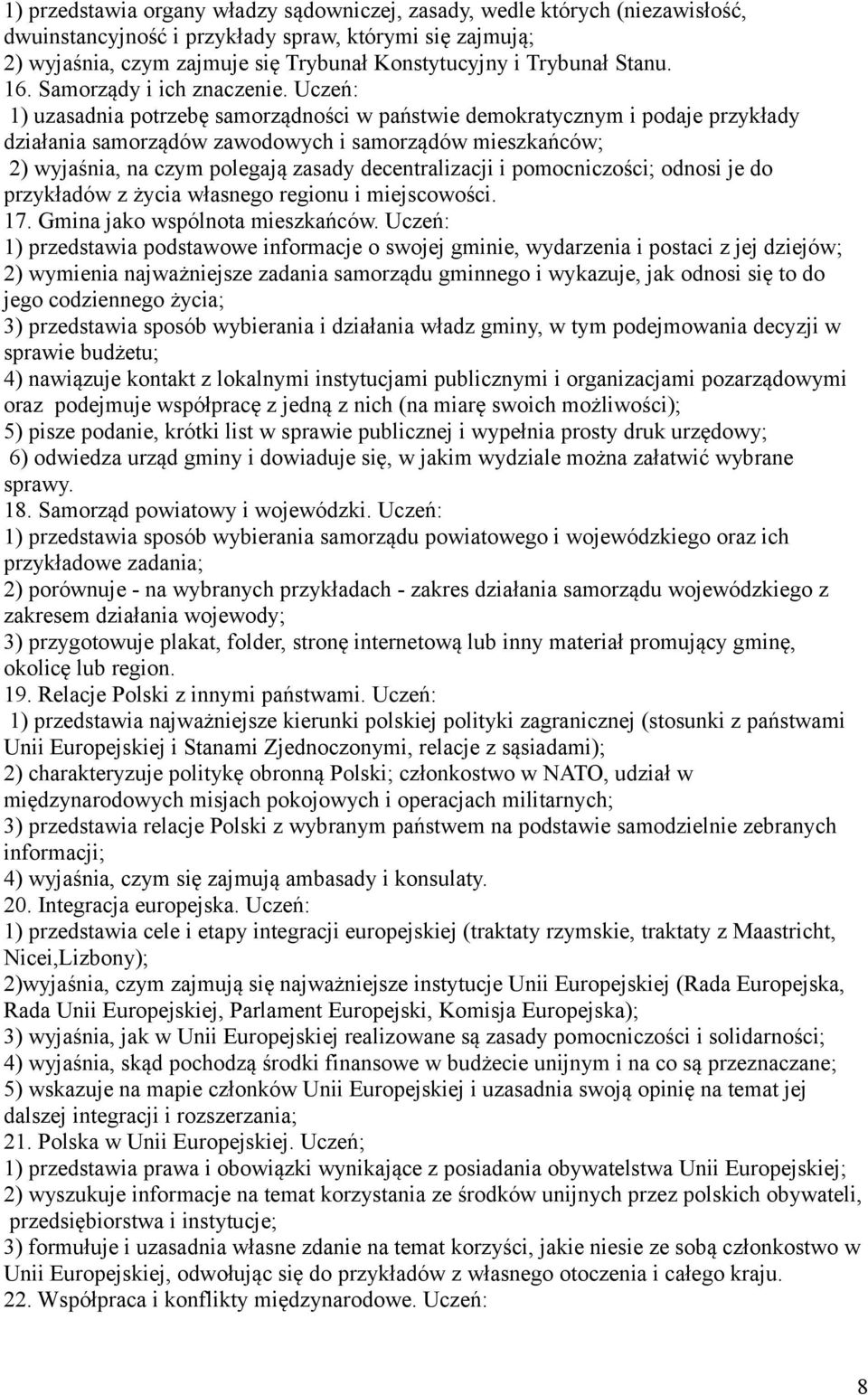 1) uzasadnia potrzebę samorządności w państwie demokratycznym i podaje przykłady działania samorządów zawodowych i samorządów mieszkańców; 2) wyjaśnia, na czym polegają zasady decentralizacji i