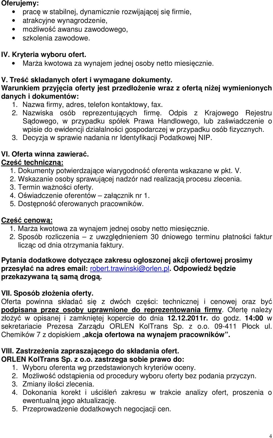 Warunkiem przyjęcia oferty jest przedłoŝenie wraz z ofertą niŝej wymienionych danych i dokumentów: 1. Nazwa firmy, adres, telefon kontaktowy, fax. 2. Nazwiska osób reprezentujących firmę.