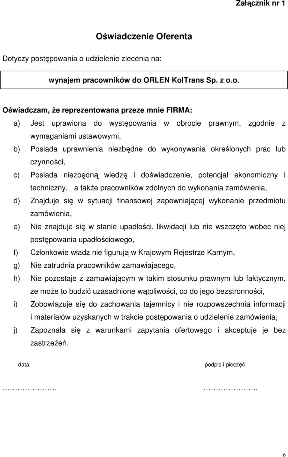 tępowania o udzielenie zlecenia na: wynajem pracowników do ORLEN KolTrans Sp. z o.o. Oświadczam, Ŝe reprezentowana przeze mnie FIRMA: a) Jest uprawiona do występowania w obrocie prawnym, zgodnie z