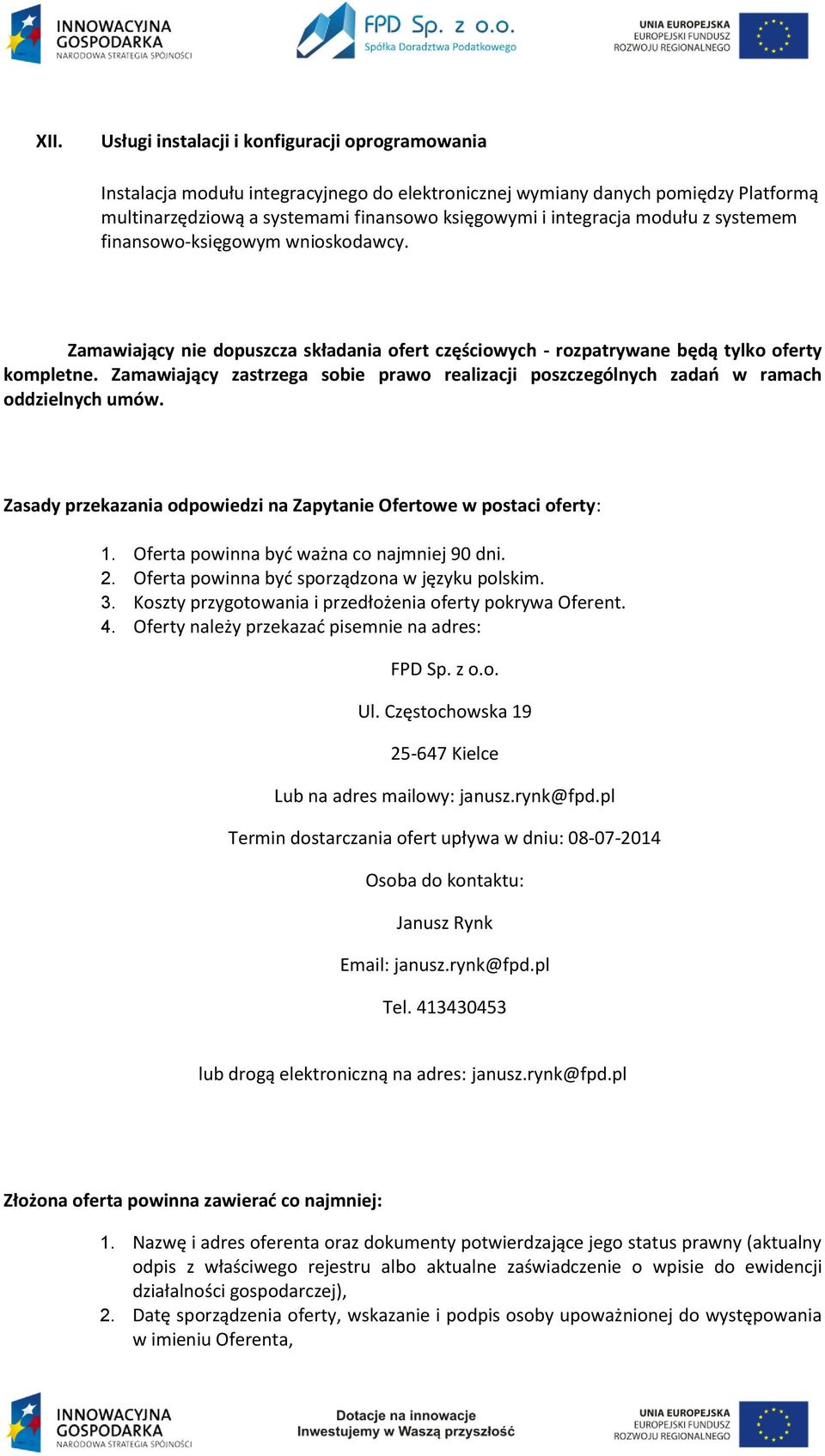 Zamawiający zastrzega sobie prawo realizacji poszczególnych zadań w ramach oddzielnych umów. Zasady przekazania odpowiedzi na Zapytanie Ofertowe w postaci oferty: 1.