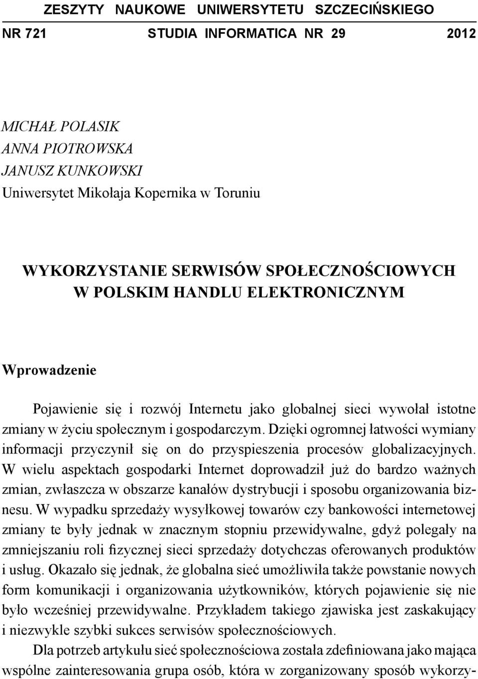 Dzięki ogromnej łatwości wymiany informacji przyczynił się on do przyspieszenia procesów globalizacyjnych.