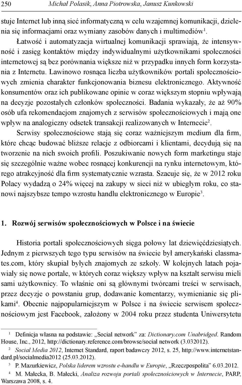 innych form korzystania z Internetu. Lawinowo rosnąca liczba użytkowników portali społecznościowych zmienia charakter funkcjonowania biznesu elektronicznego.