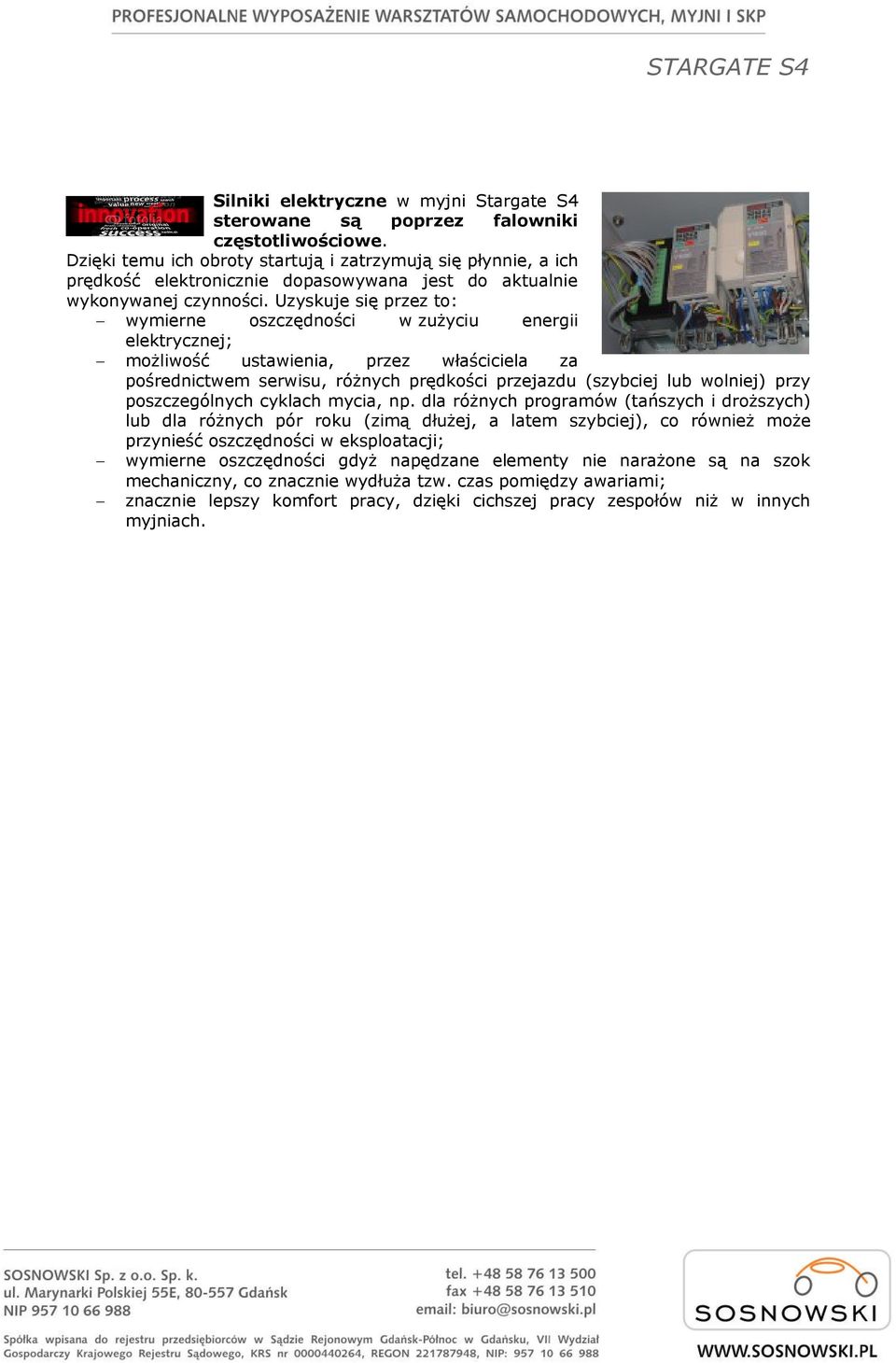 Uzyskuje się przez to: wymierne oszczędności w zużyciu energii elektrycznej; możliwość ustawienia, przez właściciela za pośrednictwem serwisu, różnych prędkości przejazdu (szybciej lub wolniej) przy