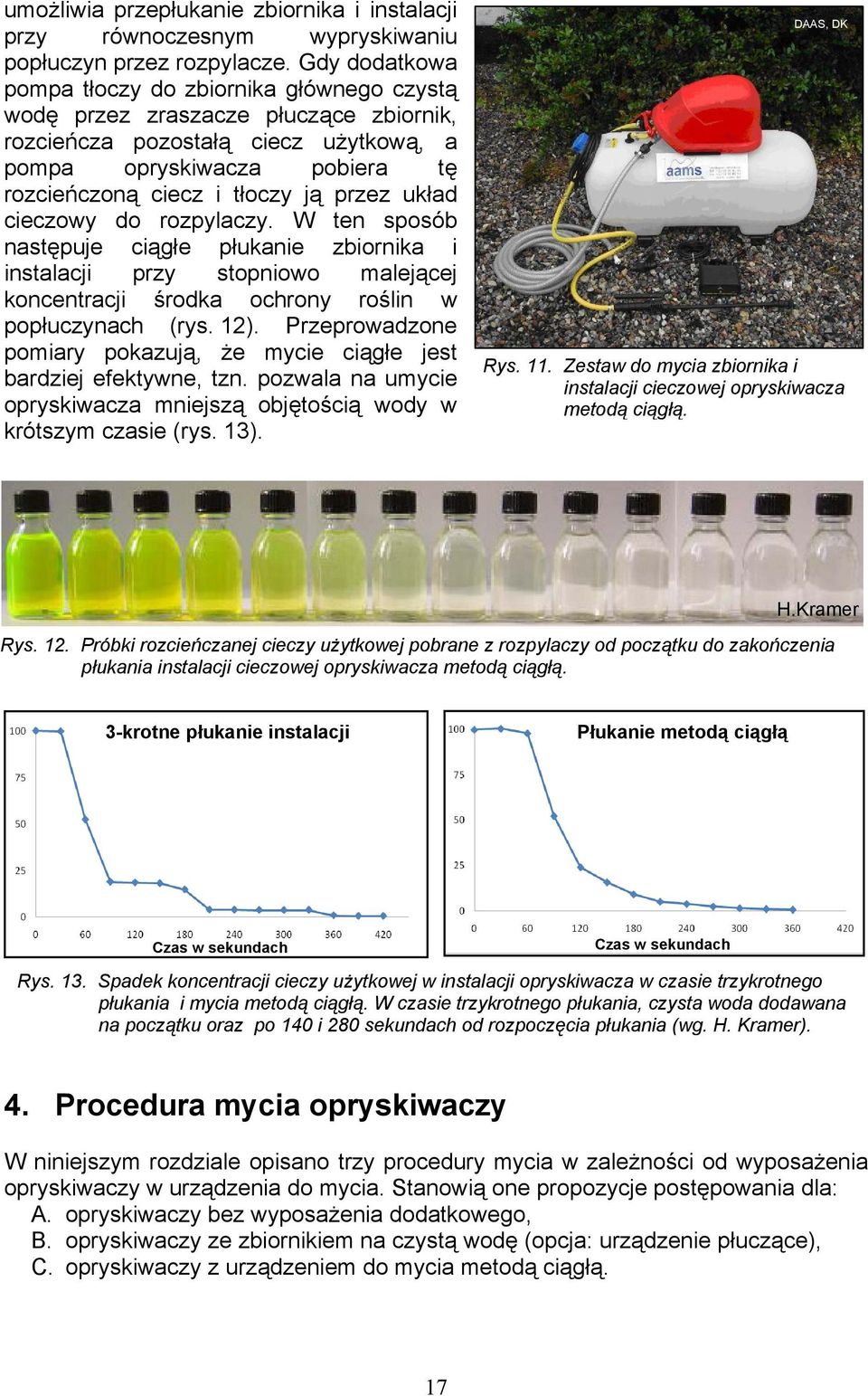 przez układ cieczowy do rozpylaczy. W ten sposób następuje ciągłe płukanie zbiornika i instalacji przy stopniowo malejącej koncentracji środka ochrony roślin w popłuczynach (rys. 12).