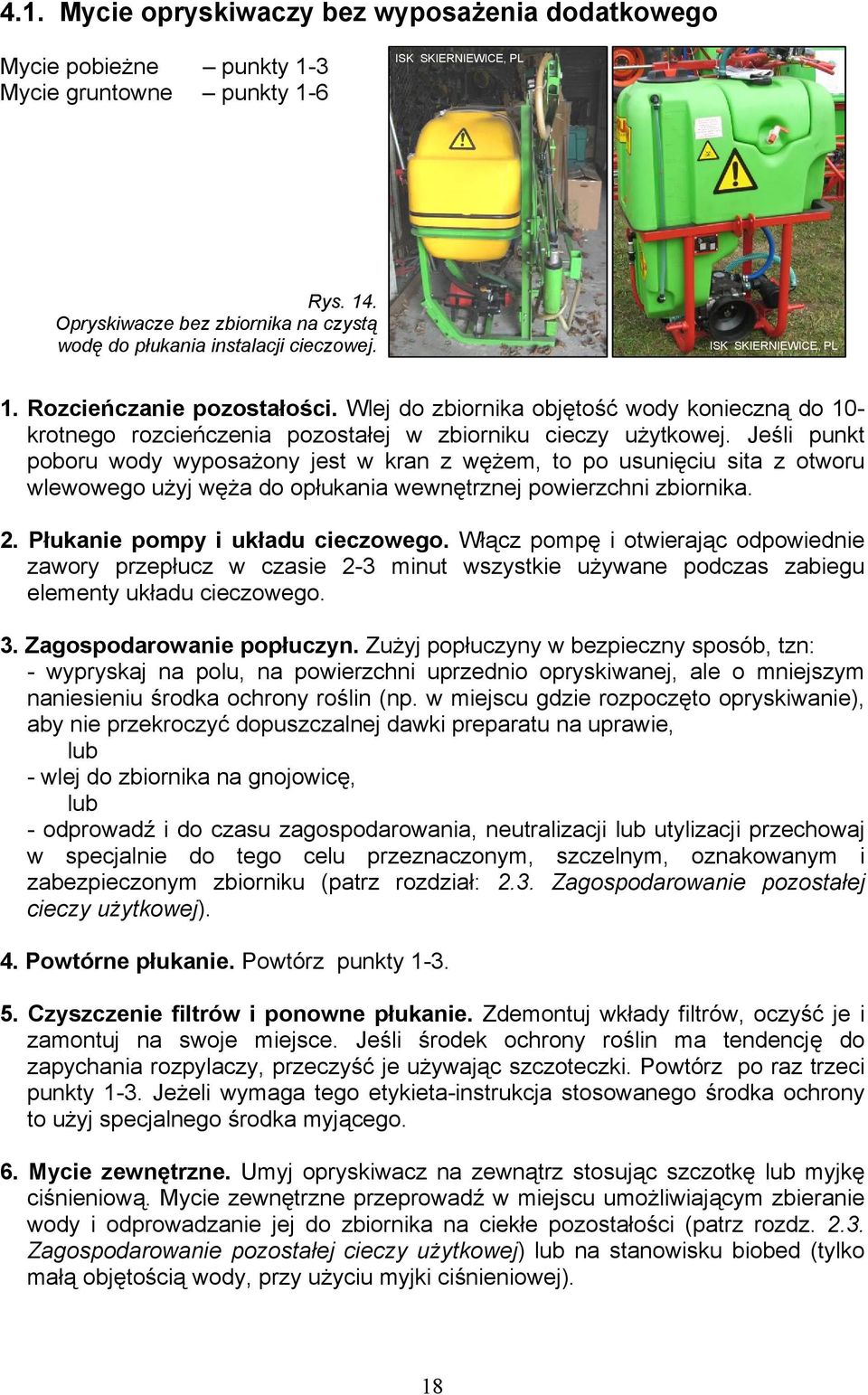 Wlej do zbiornika objętość wody konieczną do 10- krotnego rozcieńczenia pozostałej w zbiorniku cieczy użytkowej.