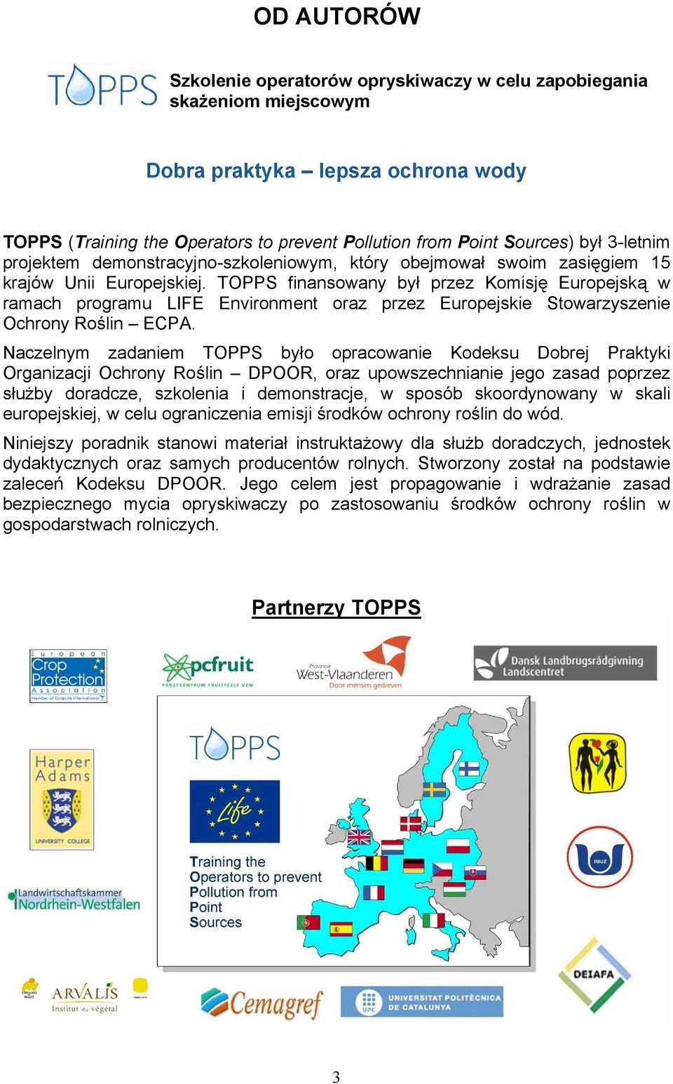 TOPPS finansowany był przez Komisję Europejską w ramach programu LIFE Environment oraz przez Europejskie Stowarzyszenie Ochrony Roślin ECPA.