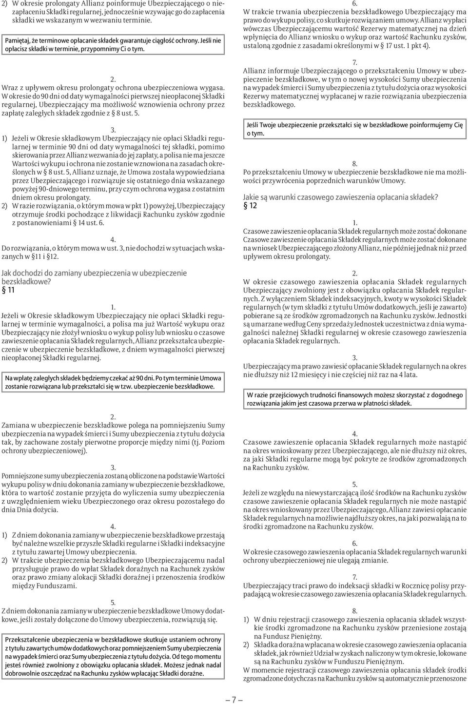 W okresie do 90 dni od daty wymagalności pierwszej nieopłaconej Składki regularnej, Ubezpieczający ma możliwość wznowienia ochrony przez zapłatę zaległych składek zgodnie z 8 ust.