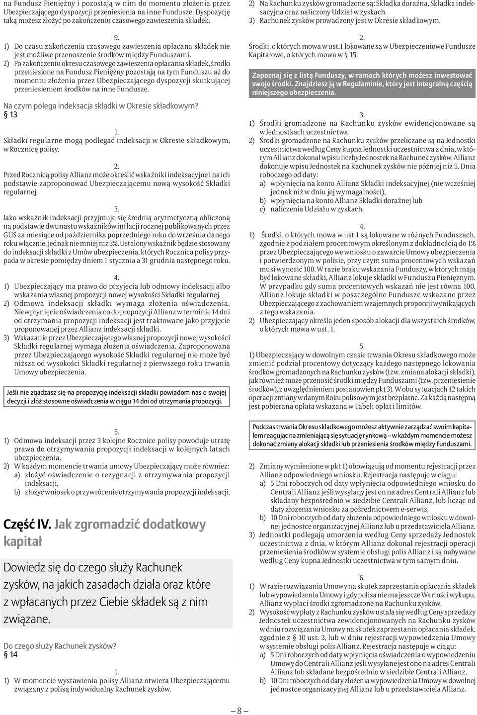 2) Po zakończeniu okresu czasowego zawieszenia opłacania składek, środki przeniesione na Fundusz Pieniężny pozostają na tym Funduszu aż do momentu złożenia przez Ubezpieczającego dyspozycji