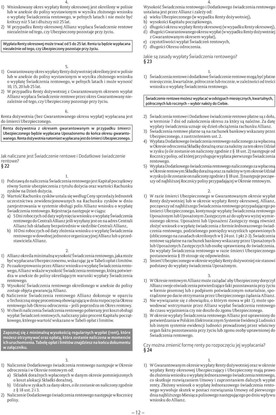 Wypłata Renty okresowej może trwać od 5 do 25 lat. Renta ta będzie wypłacana niezależnie od tego, czy Ubezpieczony pozostaje przy życiu.