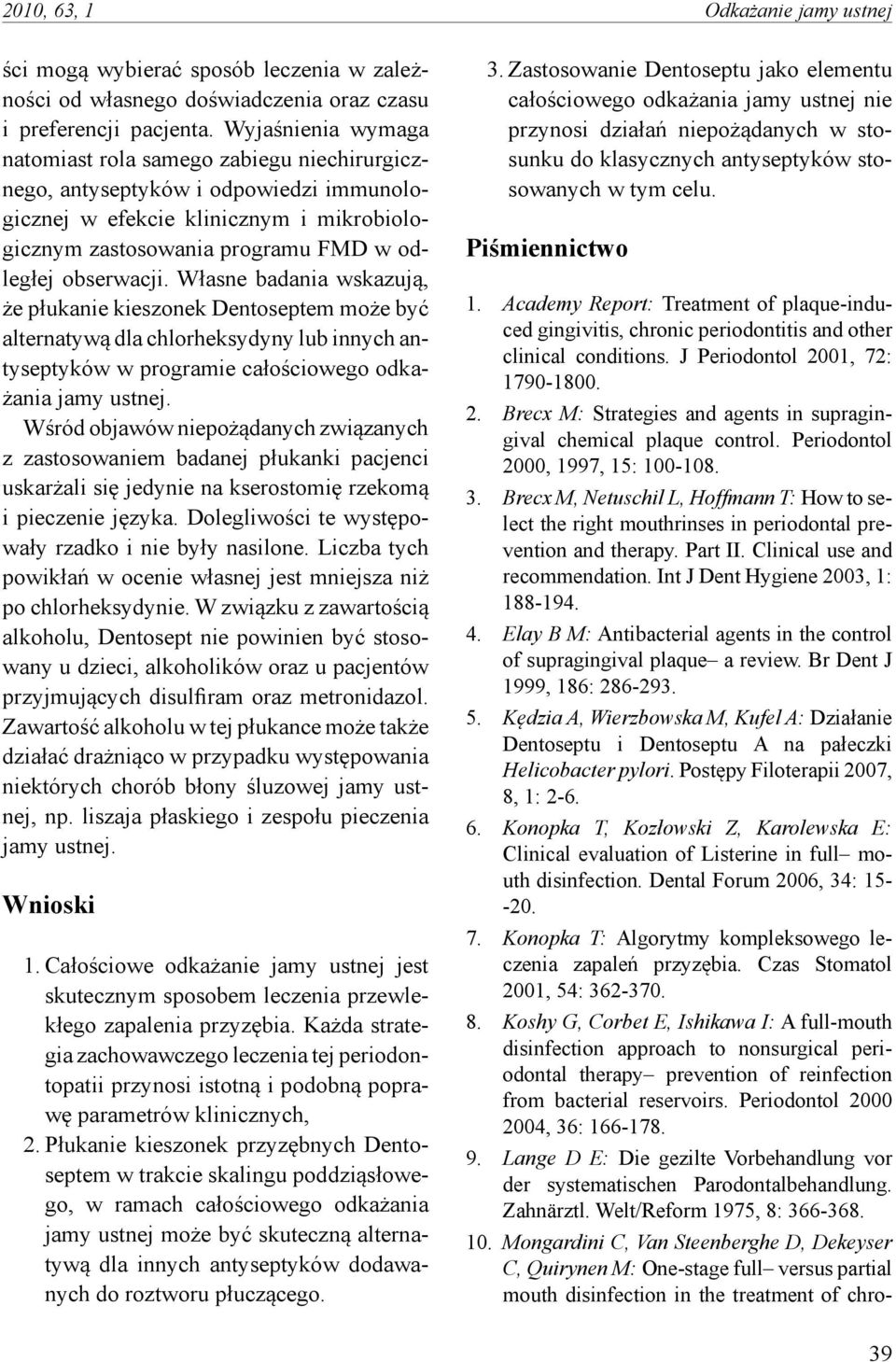 Własne badania wskazują, że płukanie kieszonek Dentoseptem może być alternatywą dla chlorheksydyny lub innych antyseptyków w programie całościowego odkażania Wśród objawów niepożądanych związanych z