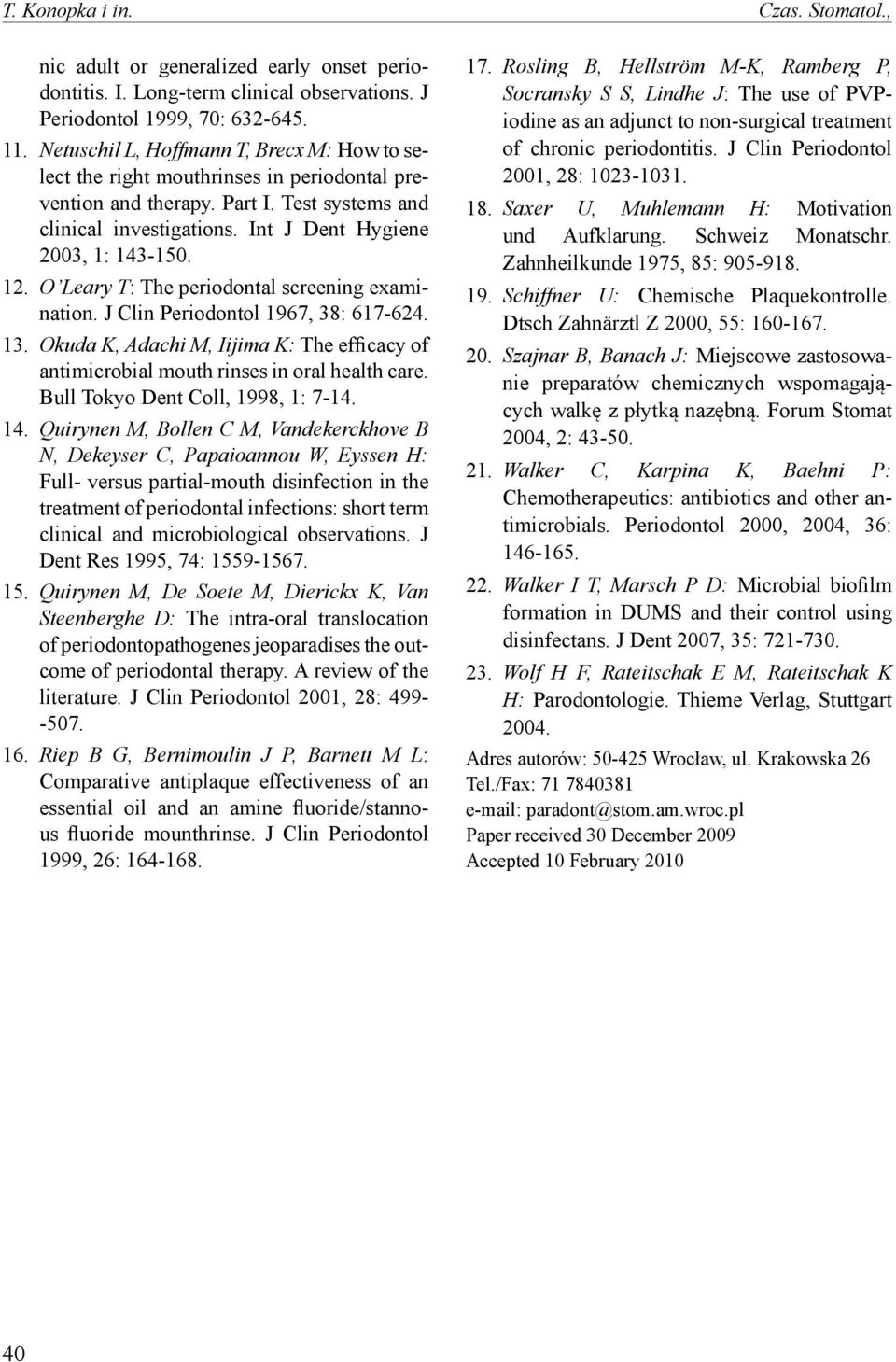 O Leary T: The periodontal screening examination. J Clin Periodontol 1967, 38: 617-624. 13. Okuda K, Adachi M, Iijima K: The efficacy of antimicrobial mouth rinses in oral health care.