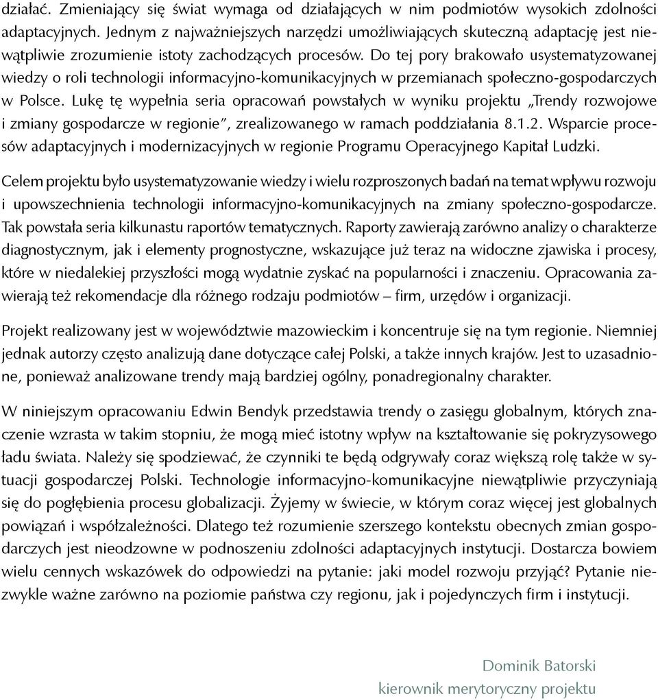 Do tej pory brakowało usystematyzowanej wiedzy o roli technologii informacyjno-komunikacyjnych w przemianach społeczno-gospodarczych w Polsce.