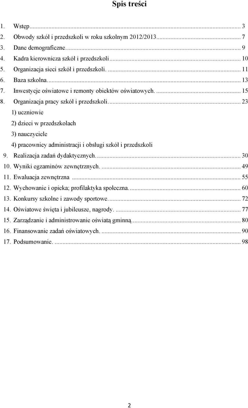 ... 23 1) uczniowie 2) dzieci w przedszkolach 3) nauczyciele 4) pracownicy administracji i obsługi szkół i przedszkoli 9. Realizacja zadań dydaktycznych.... 30 10. Wyniki egzaminów zewnętrznych.