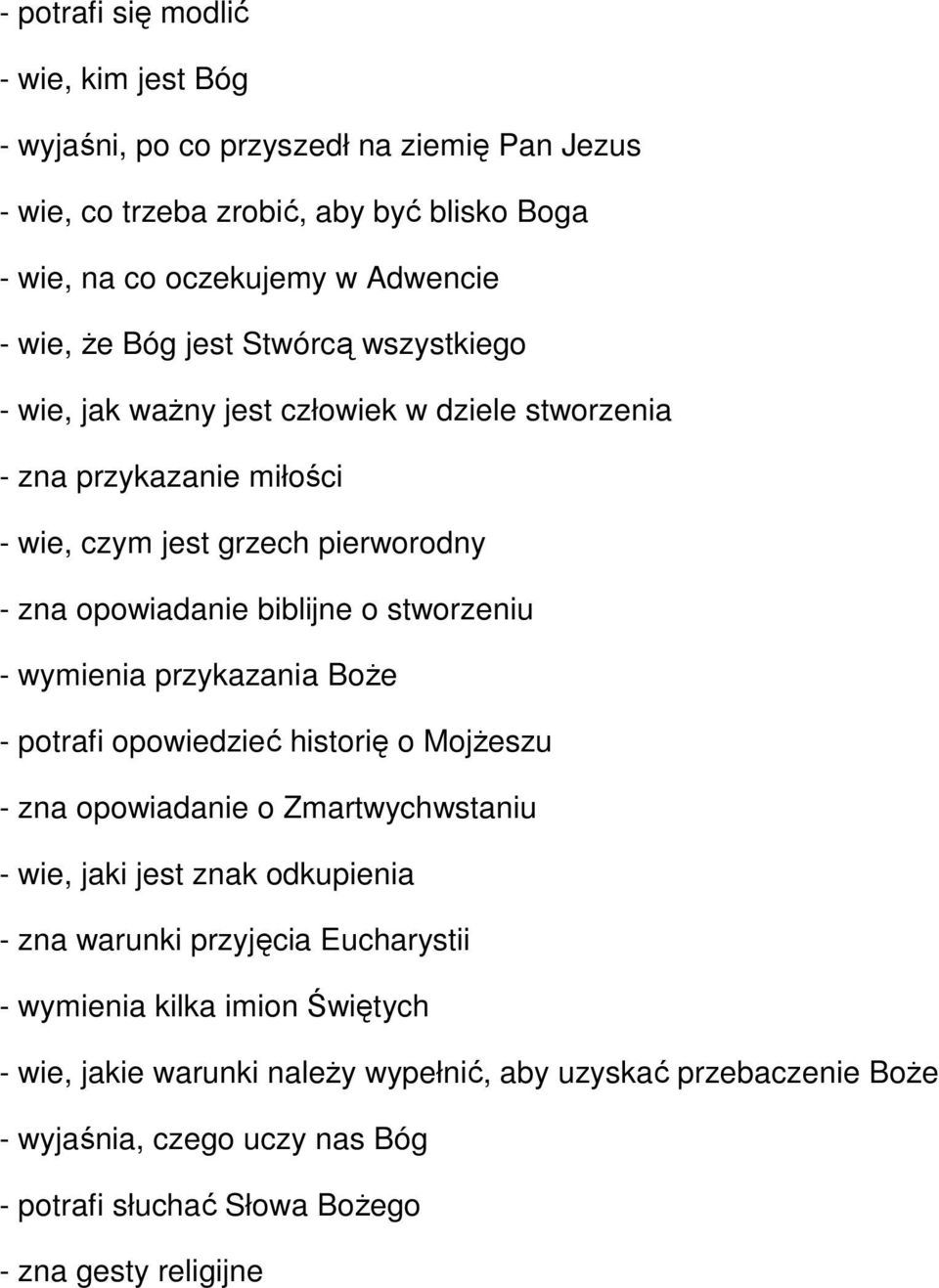 stworzeniu - wymienia przykazania Boże - potrafi opowiedzieć historię o Mojżeszu - zna opowiadanie o Zmartwychwstaniu - wie, jaki jest znak odkupienia - zna warunki przyjęcia