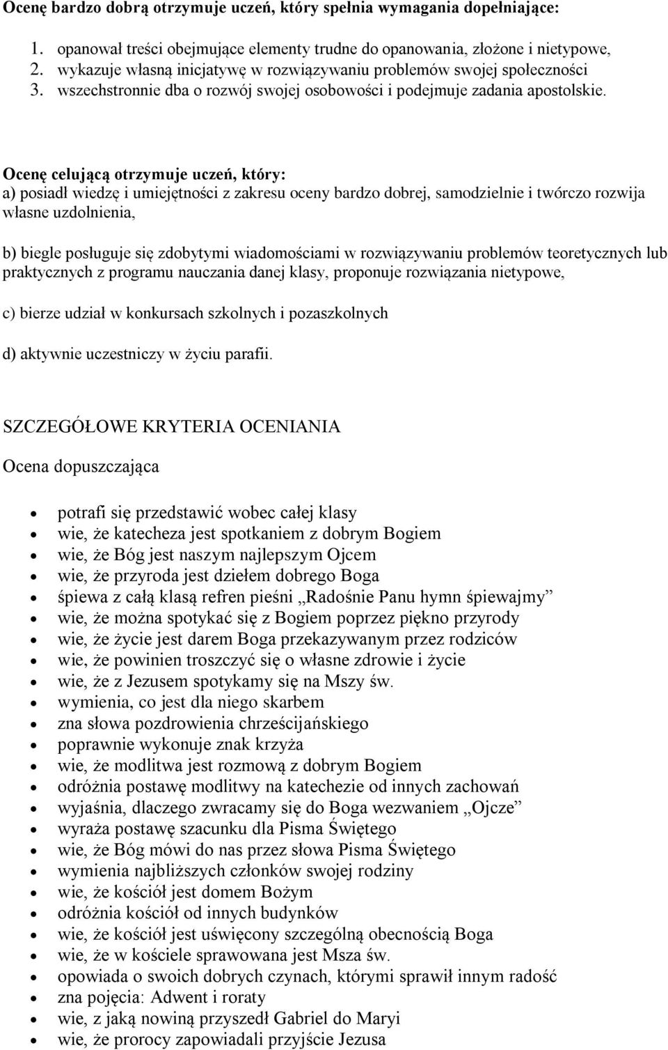 Ocenę celującą otrzymuje uczeń, który: a) posiadł wiedzę i umiejętności z zakresu oceny bardzo dobrej, samodzielnie i twórczo rozwija własne uzdolnienia, b) biegle posługuje się zdobytymi