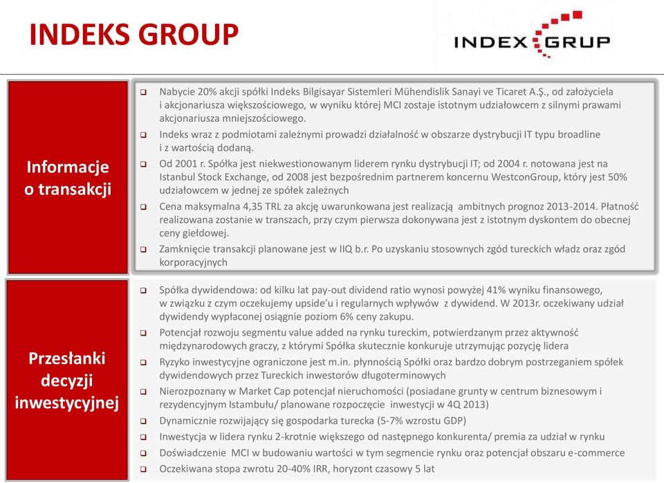 Indeks wraz z podmiotami zależnymi prowadzi działalność w obszarze dystrybucji IT typu broadline i z wartością dodaną. Od 2001 r. Spółka jest niekwestionowanym liderem rynku dystrybucji IT; od 2004 r.