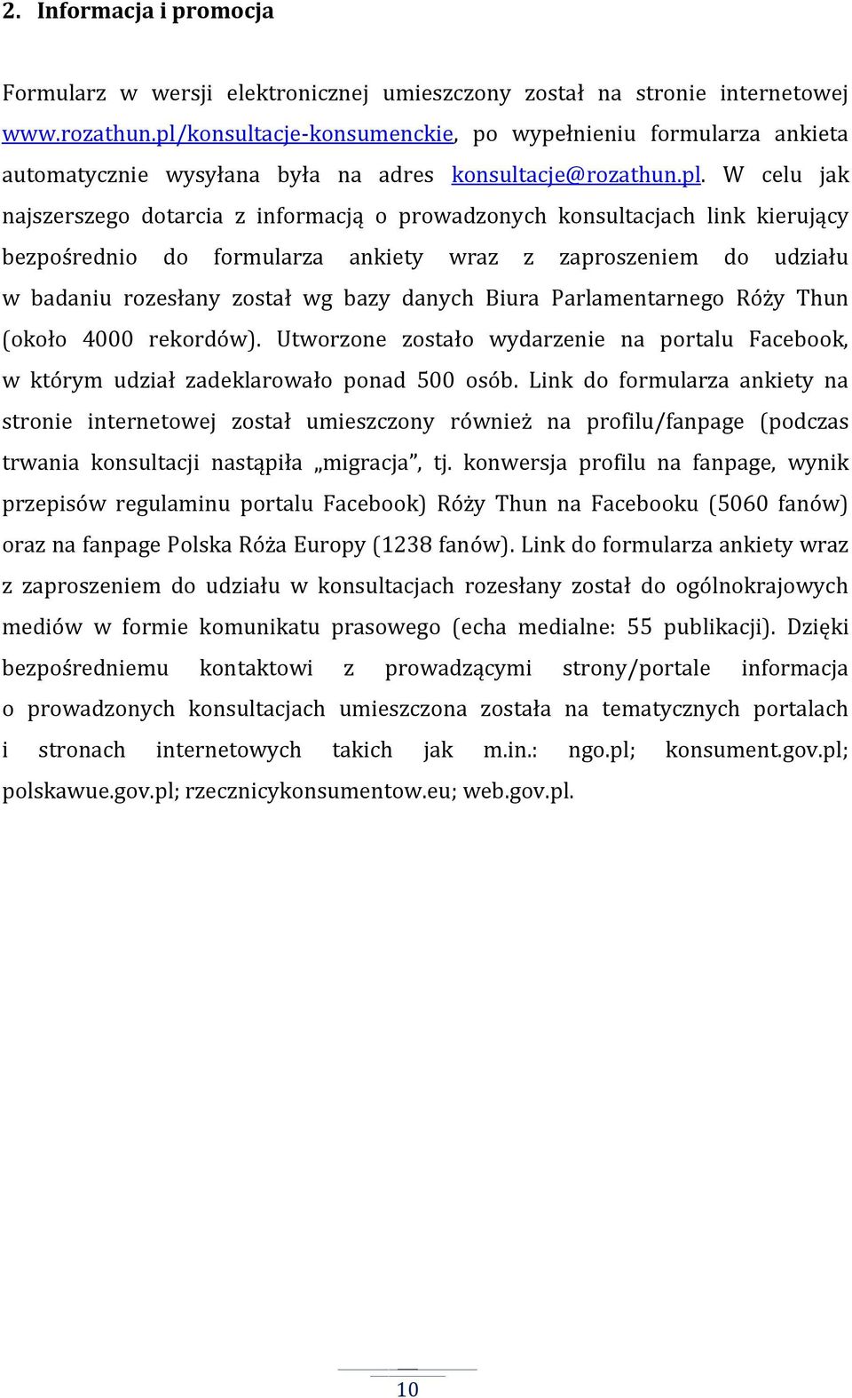 link kierujący bezpośrednio do formularza ankiety wraz z zaproszeniem do udziału w badaniu rozesłany został wg bazy danych Biura Parlamentarnego Róży Thun (około 4000 rekordów).