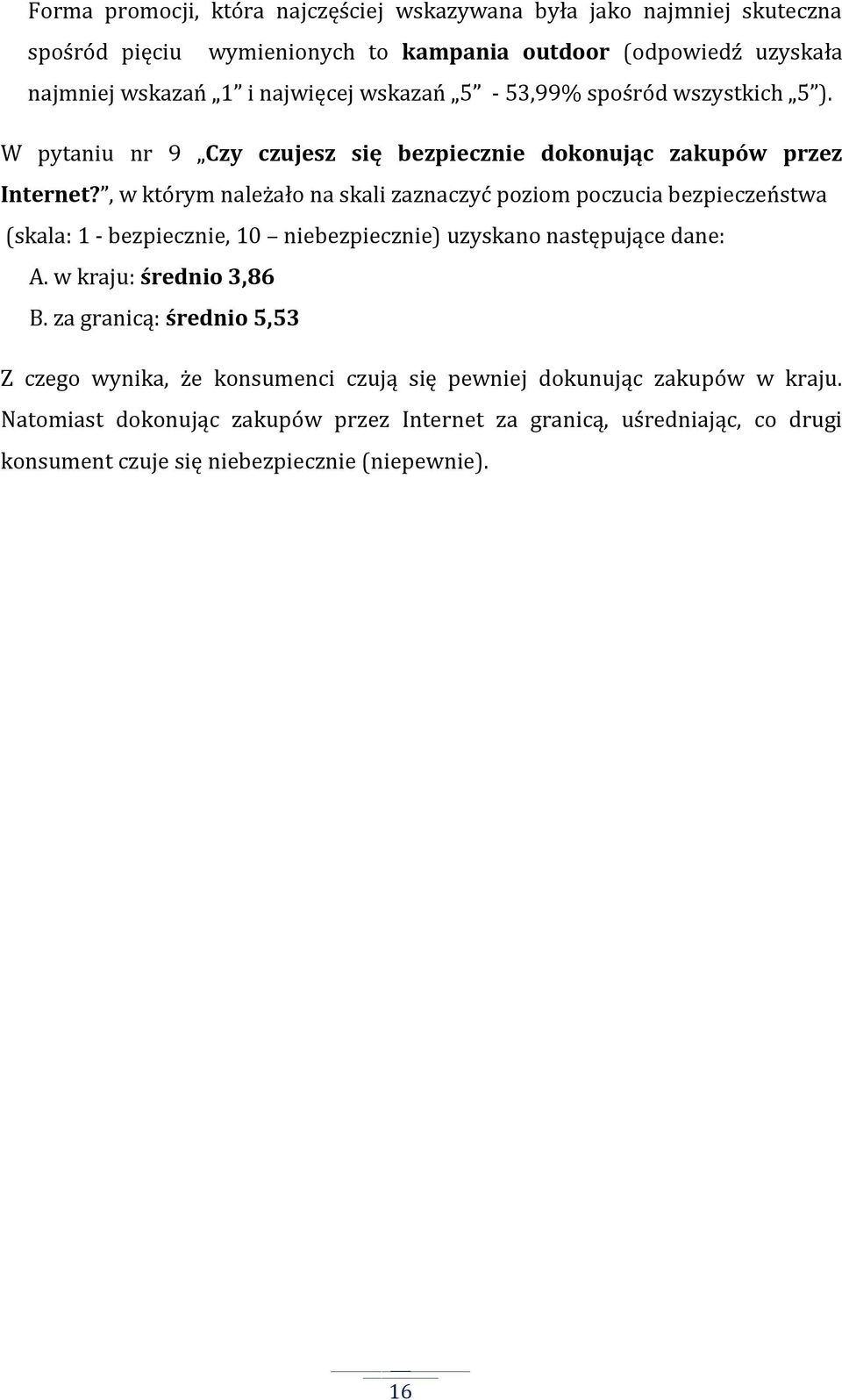 , w którym należało na skali zaznaczyć poziom poczucia bezpieczeństwa (skala: 1 - bezpiecznie, 10 niebezpiecznie) uzyskano następujące dane: A. w kraju: średnio 3,86 B.