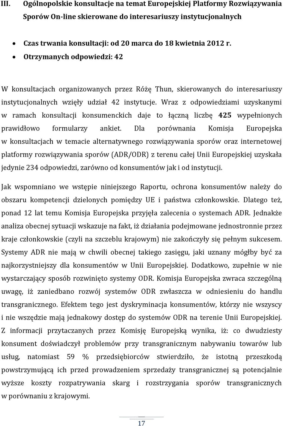 Wraz z odpowiedziami uzyskanymi w ramach konsultacji konsumenckich daje to łączną liczbę 425 wypełnionych prawidłowo formularzy ankiet.