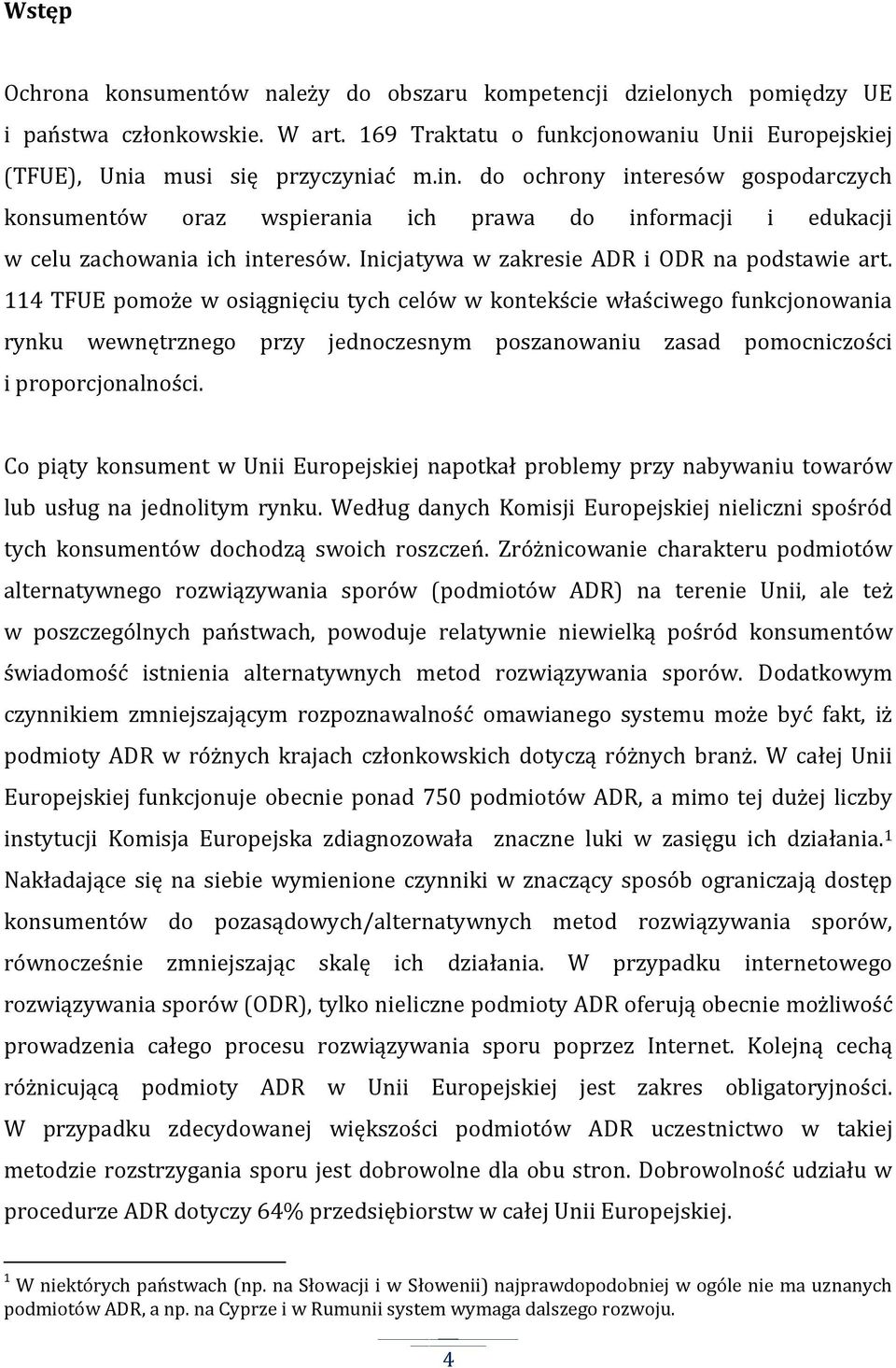 114 TFUE pomoże w osiągnięciu tych celów w kontekście właściwego funkcjonowania rynku wewnętrznego przy jednoczesnym poszanowaniu zasad pomocniczości i proporcjonalności.