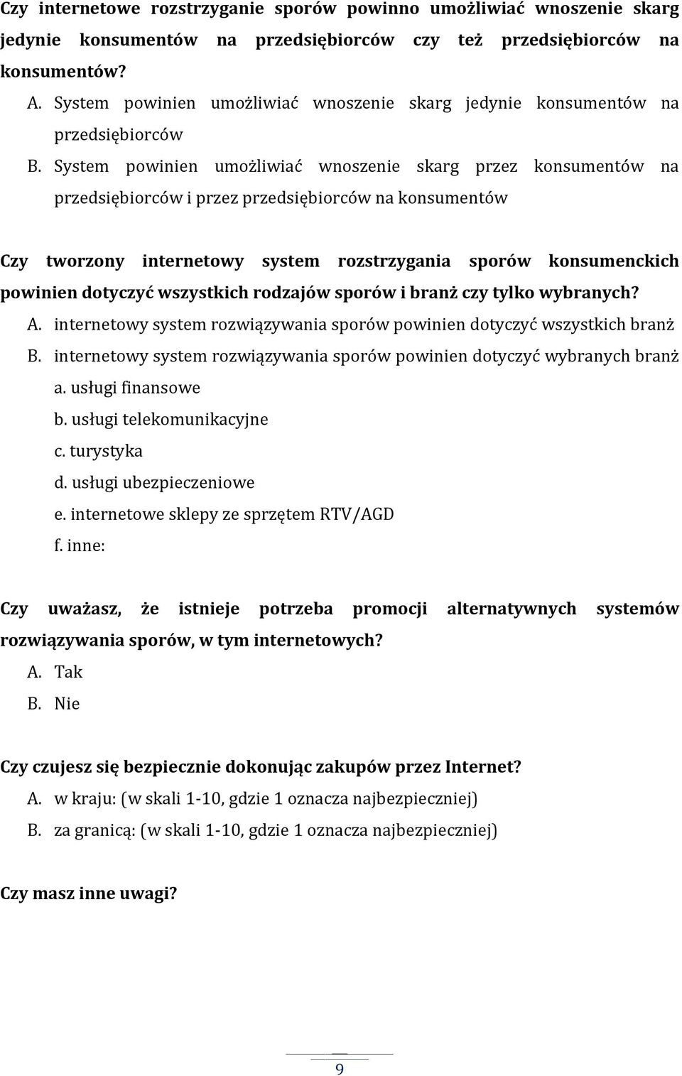 System powinien umożliwiać wnoszenie skarg przez konsumentów na przedsiębiorców i przez przedsiębiorców na konsumentów Czy tworzony internetowy system rozstrzygania sporów konsumenckich powinien