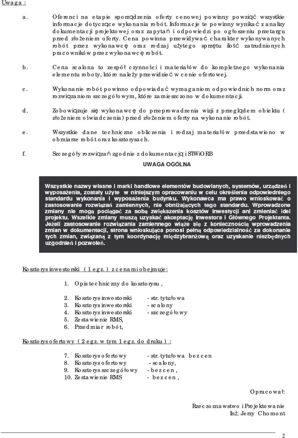 Cena powinna przewidywać charakter wykonywanych robót przez wykonawcę oraz rodzaj użytego sprzętu ilość zatrudnionych pracowników przez wykonawcę robót. b.