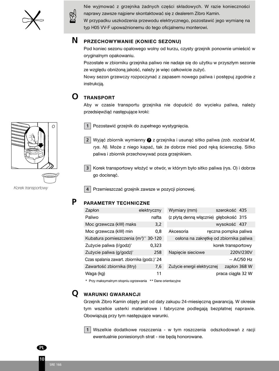 N PRZECHOWYWANIE (KONIEC SEZONU) Pod koniec sezonu opałowego wolny od kurzu, czysty grzejnik ponownie umieścić w oryginalnym opakowaniu.