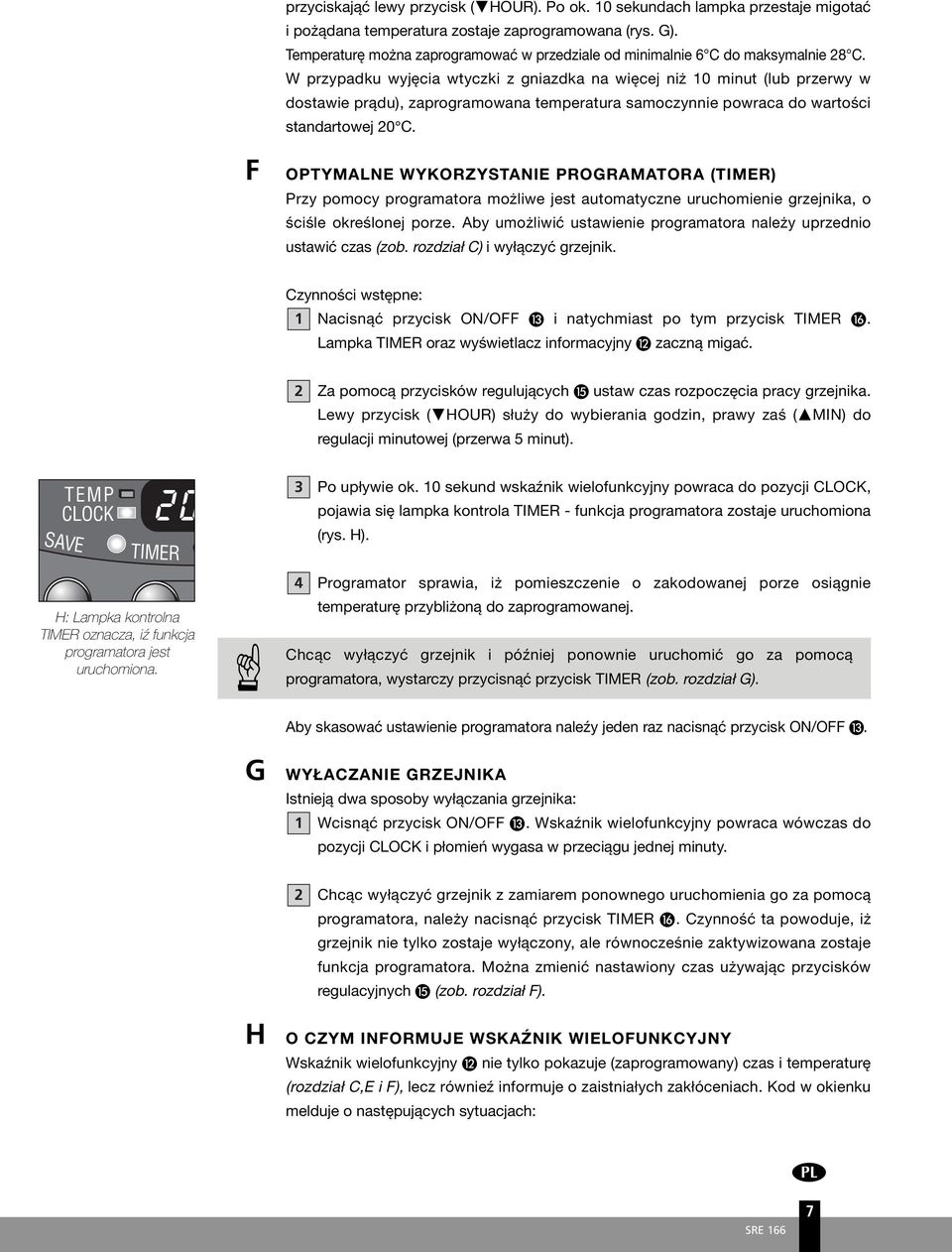 W przypadku wyjęcia wtyczki z gniazdka na więcej niż 10 minut (lub przerwy w dostawie prądu), zaprogramowana temperatura samoczynnie powraca do wartości standartowej 0 C.