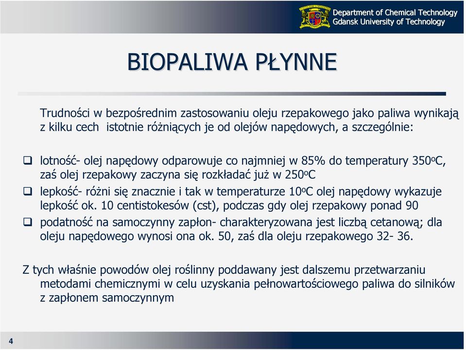 lepkość ok. 10 centistokesów (cst), podczas gdy olej rzepakowy ponad 90 podatność na samoczynny zapłon- charakteryzowana jest liczbą cetanową; dla oleju napędowego wynosi ona ok.