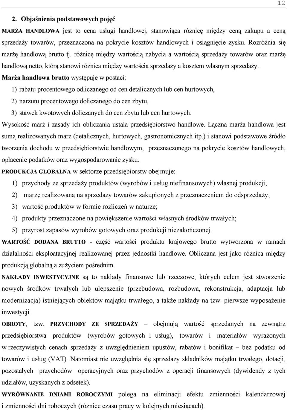 różnicę między wartością nabycia a wartością sprzedaży towarów oraz marżę handlową netto, którą stanowi różnica między wartością sprzedaży a kosztem własnym sprzedaży.