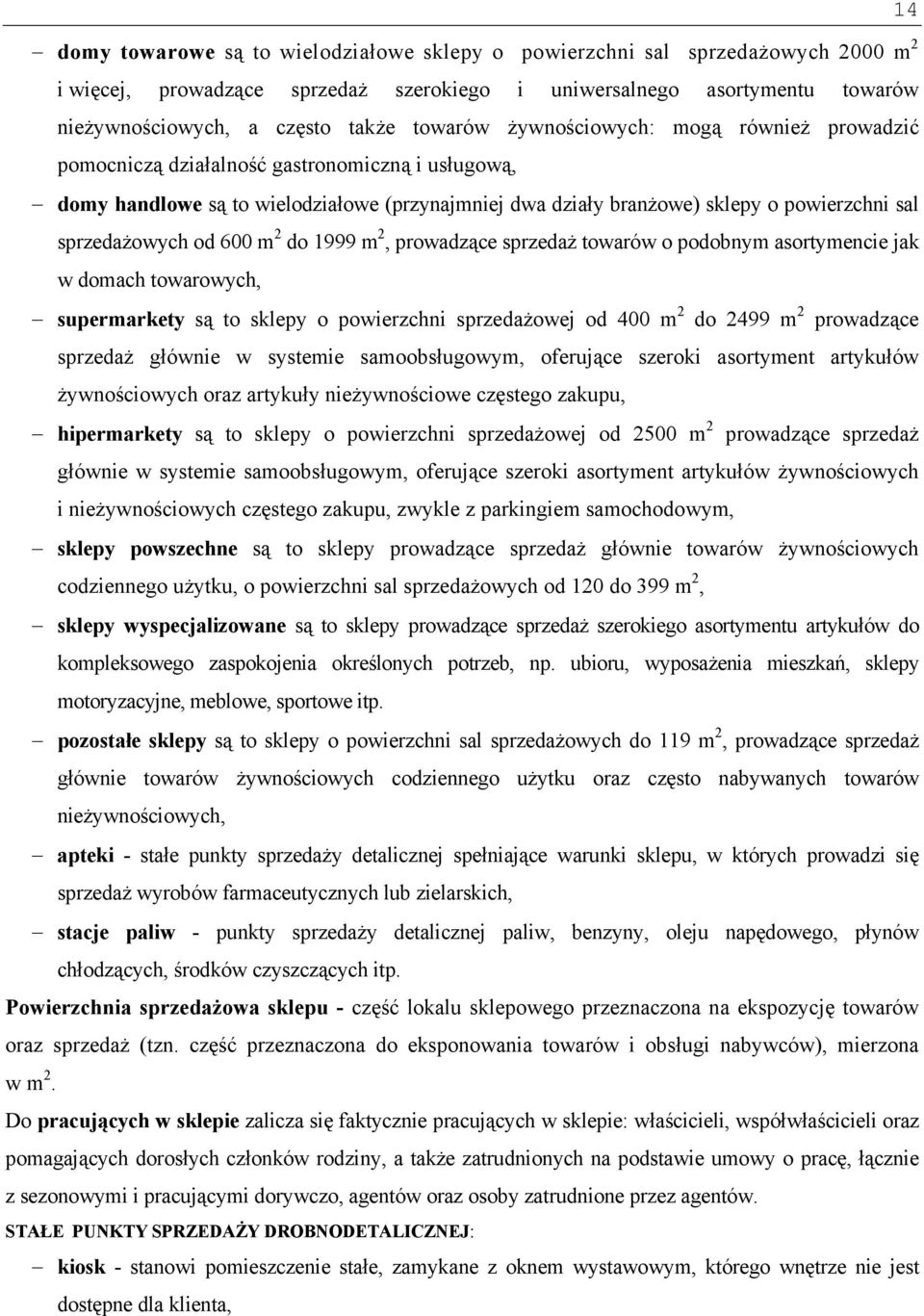 sprzedażowych od 600 m 2 do 1999 m 2, prowadzące sprzedaż towarów o podobnym asortymencie jak w domach towarowych, supermarkety są to sklepy o powierzchni sprzedażowej od 400 m 2 do 2499 m 2