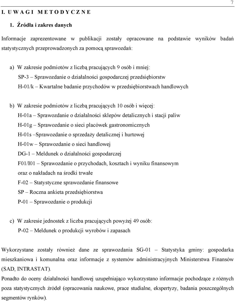 pracujących 9 osób i mniej: SP-3 Sprawozdanie o działalności gospodarczej przedsiębiorstw H-01/k Kwartalne badanie przychodów w przedsiębiorstwach handlowych b) W zakresie podmiotów z liczbą