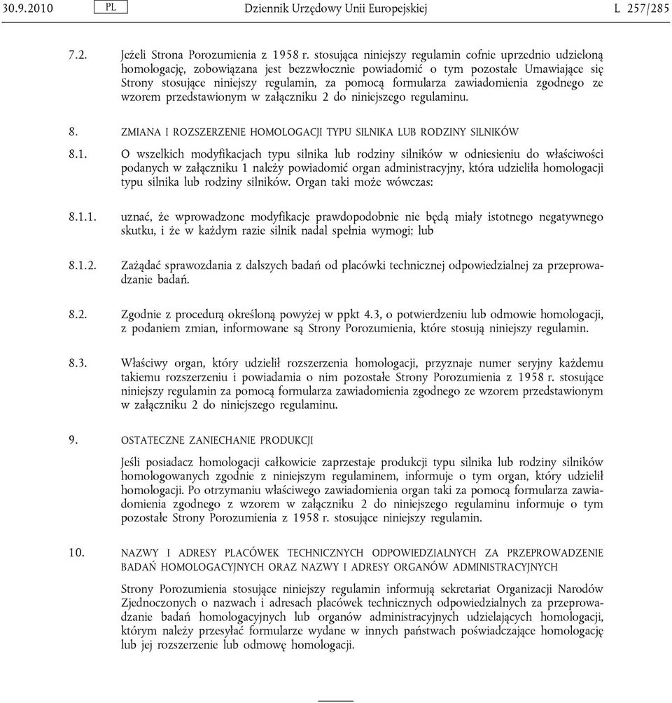 formularza zawiadomienia zgodnego ze wzorem przedstawionym w załączniku 2 do niniejszego regulaminu. 8. ZMIANA I ROZSZERZENIE HOMOLOGACJI TYPU SILNIKA LUB RODZINY SILNIKÓW 8.1.