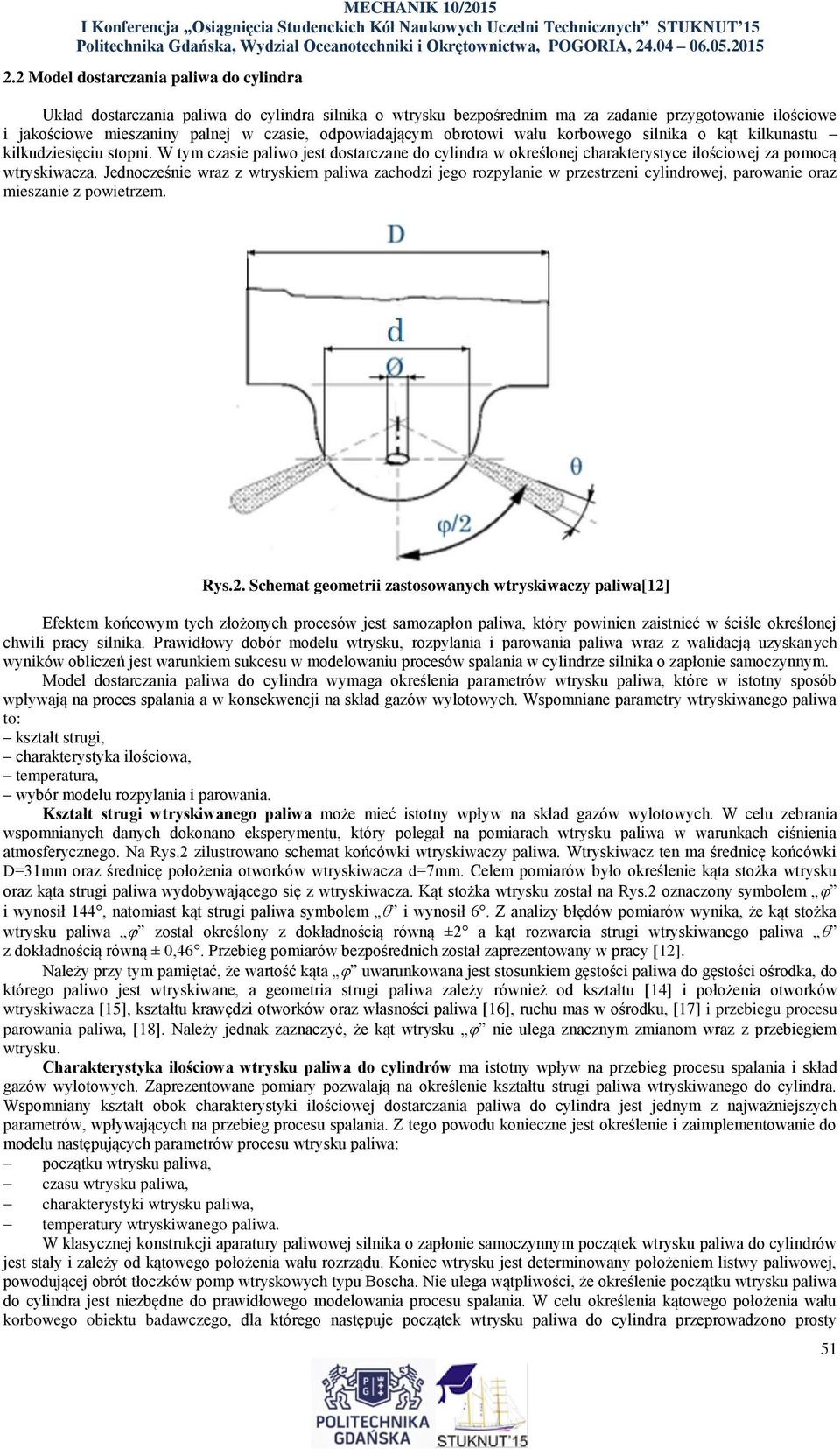 Jednocześnie wraz z wtryskiem paliwa zachodzi jego rozpylanie w przestrzeni cylindrowej, parowanie oraz mieszanie z powietrzem. Rys.2.