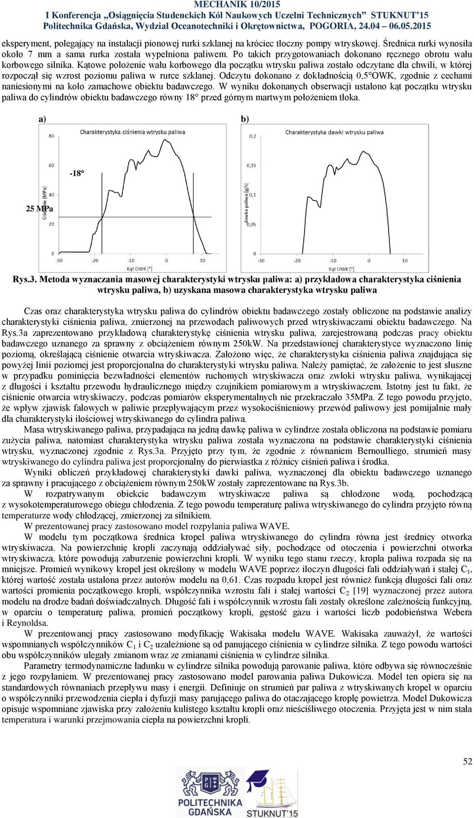 Kątowe położenie wału korbowego dla początku wtrysku paliwa zostało odczytane dla chwili, w której rozpoczął się wzrost poziomu paliwa w rurce szklanej.