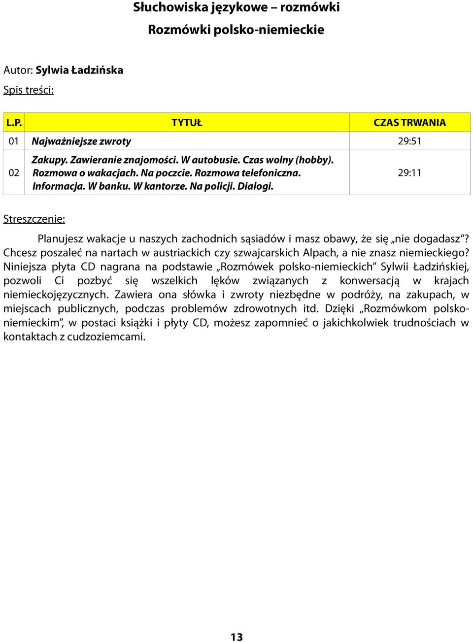 29:11 Streszczenie: Planujesz wakacje u naszych zachodnich sąsiadów i masz obawy, że się nie dogadasz? Chcesz poszaleć na nartach w austriackich czy szwajcarskich Alpach, a nie znasz niemieckiego?