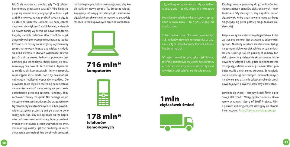 To, że coraz więcej w roku 2004 11,6% więcej niż roku 2003 niepotrzebnych odpadów elektronicznych elek- psuje się komputer, czy inny sprzęt w domu jak kupujemy, obrazują też statystyki.