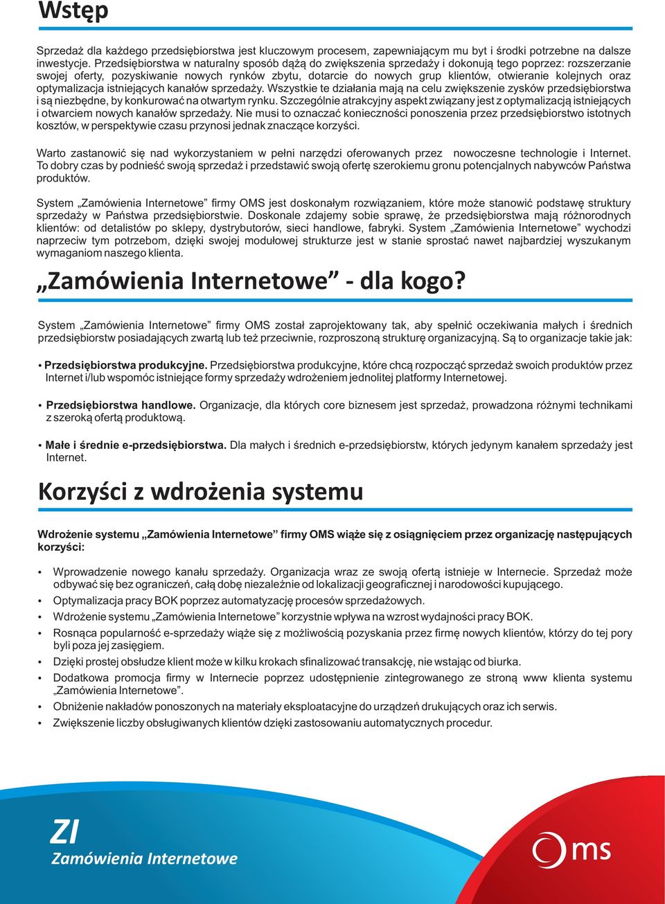 kolejnych oraz optymalizacja istniej¹cych kana³ów sprzeda y. Wszystkie te dzia³ania maj¹ na celu zwiêkszenie zysków przedsiêbiorstwa i s¹ niezbêdne, by konkurowaæ na otwartym rynku.