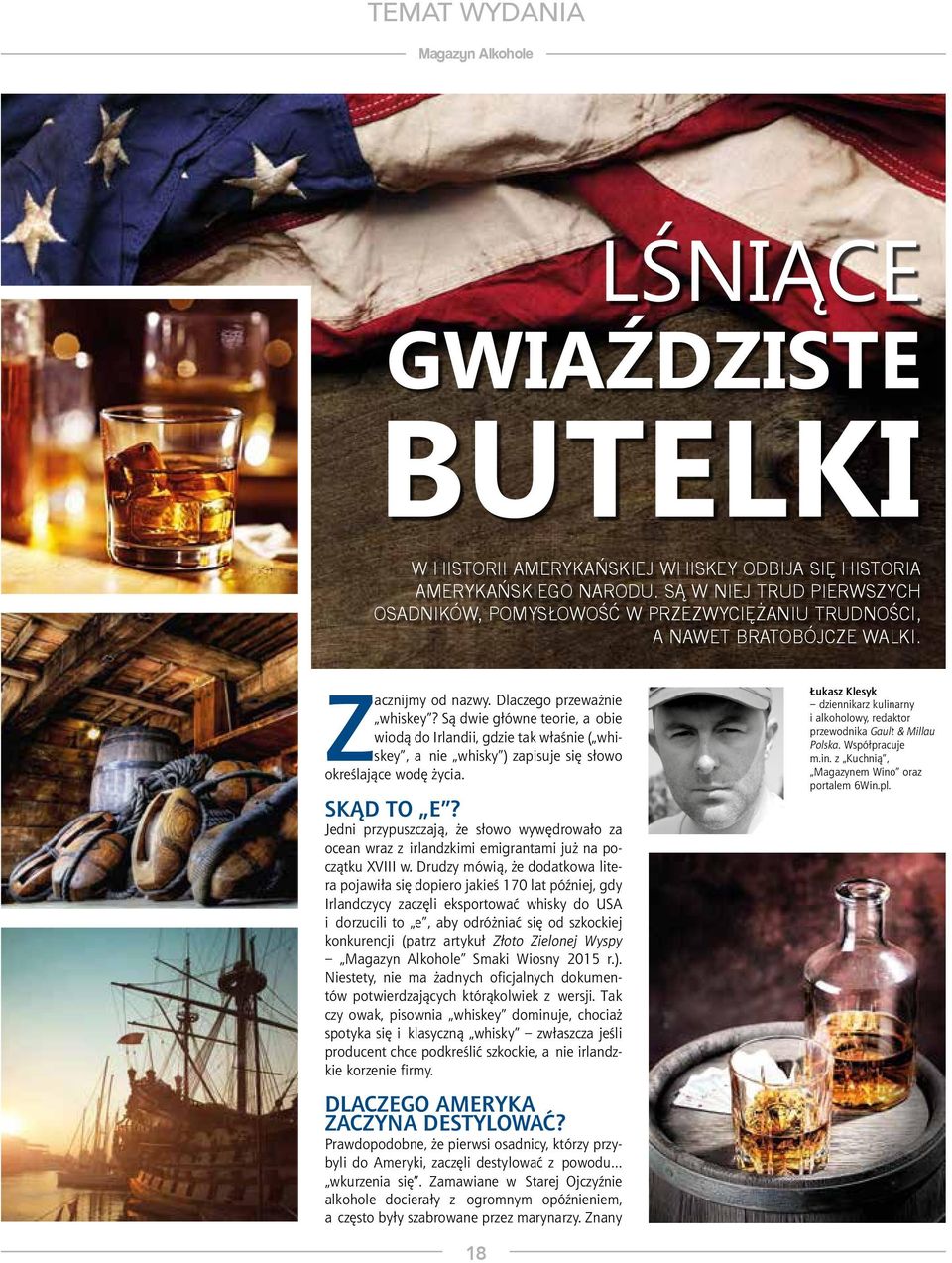 Są dwie główne teorie, a obie wiodą do Irlandii, gdzie tak właśnie ( whiskey, a nie whisky ) zapisuje się słowo określające wodę życia. SKĄD TO E?