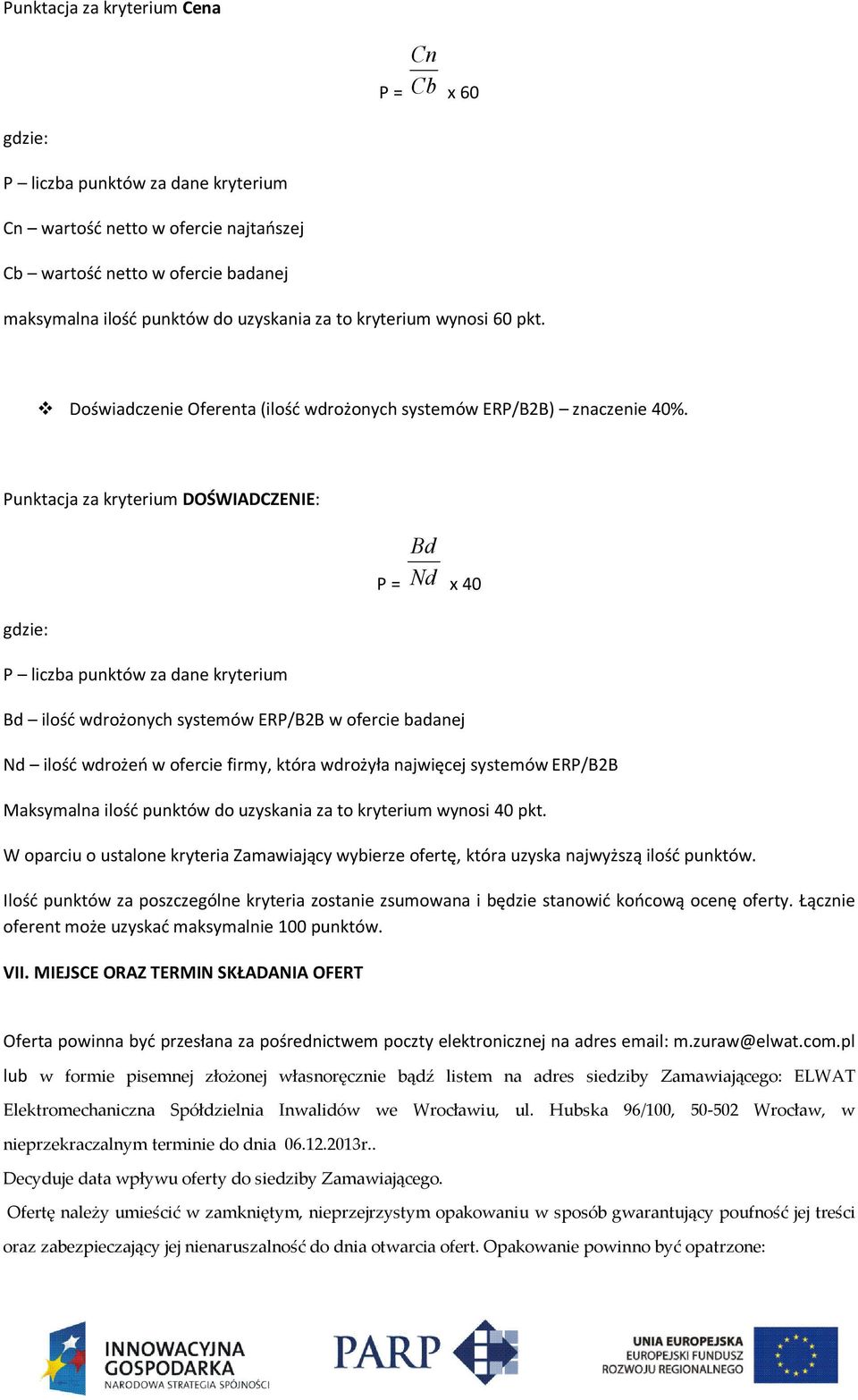 Punktacja za kryterium DOŚWIADCZENIE: Bd P = Nd x 40 gdzie: P liczba punktów za dane kryterium Bd ilość wdrożonych systemów ERP/B2B w ofercie badanej Nd ilość wdrożeń w ofercie firmy, która wdrożyła