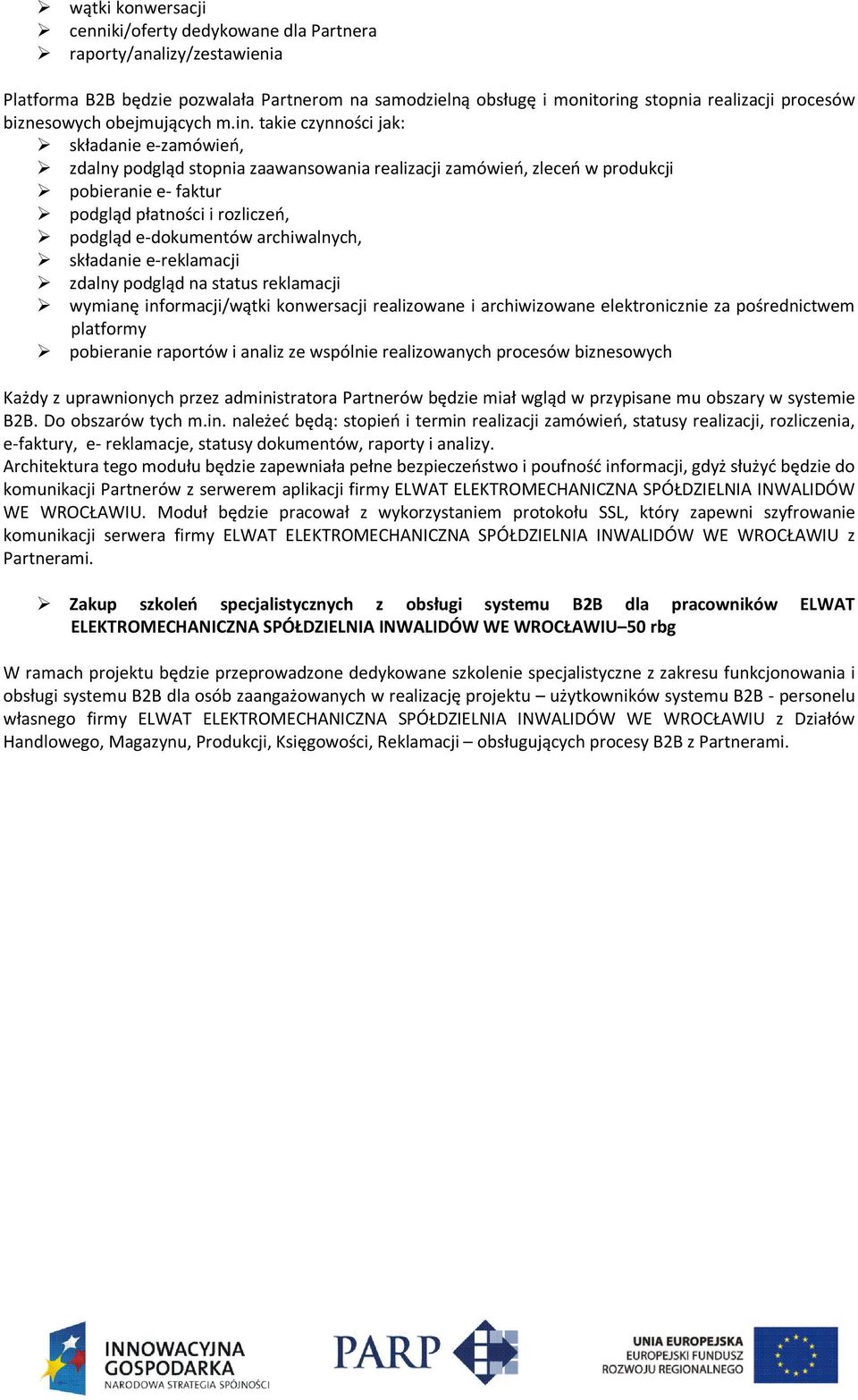 takie czynności jak: składanie e-zamówień, zdalny podgląd stopnia zaawansowania realizacji zamówień, zleceń w produkcji pobieranie e- faktur podgląd płatności i rozliczeń, podgląd e-dokumentów