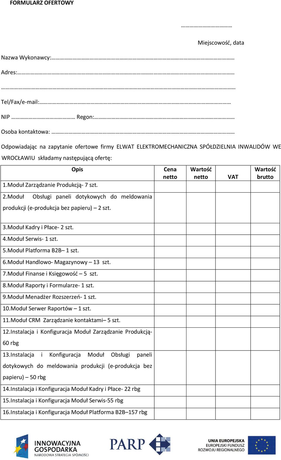 Cena netto Wartość netto VAT Wartość brutto 3.Moduł Kadry i Płace- 2 szt. 4.Moduł Serwis- 1 szt. 5.Moduł Platforma B2B 1 szt. 6.Moduł Handlowo- Magazynowy 13 szt. 7.Moduł Finanse i Księgowość 5 szt.