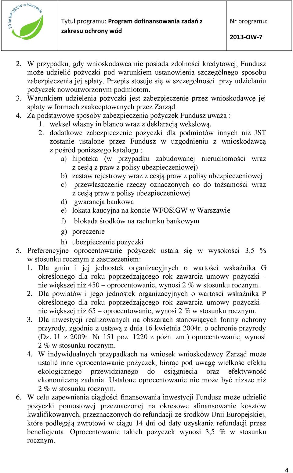 Warunkiem udzielenia pożyczki jest zabezpieczenie przez wnioskodawcę jej spłaty w formach zaakceptowanych przez Zarząd. 4. Za podstawowe sposoby zabezpieczenia pożyczek Fundusz uważa : 1.