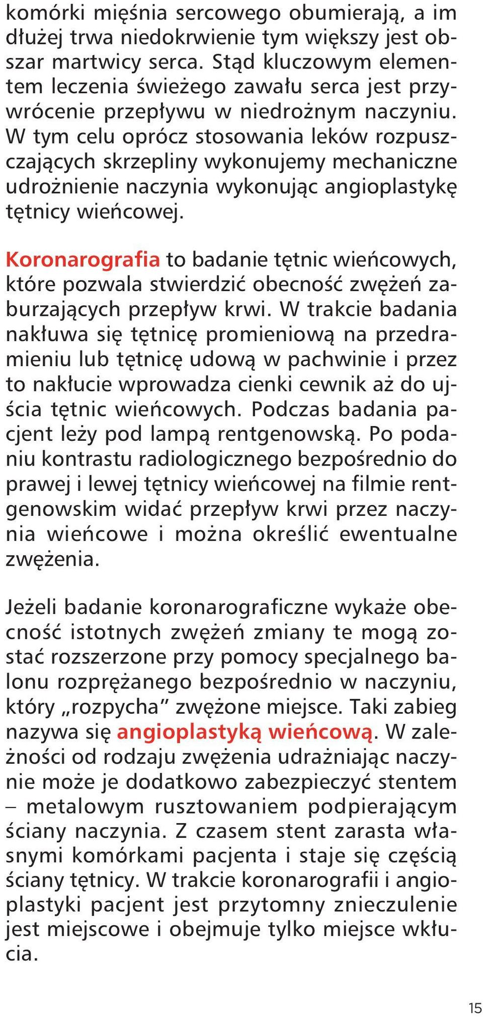 W tym celu oprócz stosowania leków rozpuszczających skrzepliny wykonujemy mechaniczne udrożnienie naczynia wykonując angioplastykę tętnicy wieńcowej.