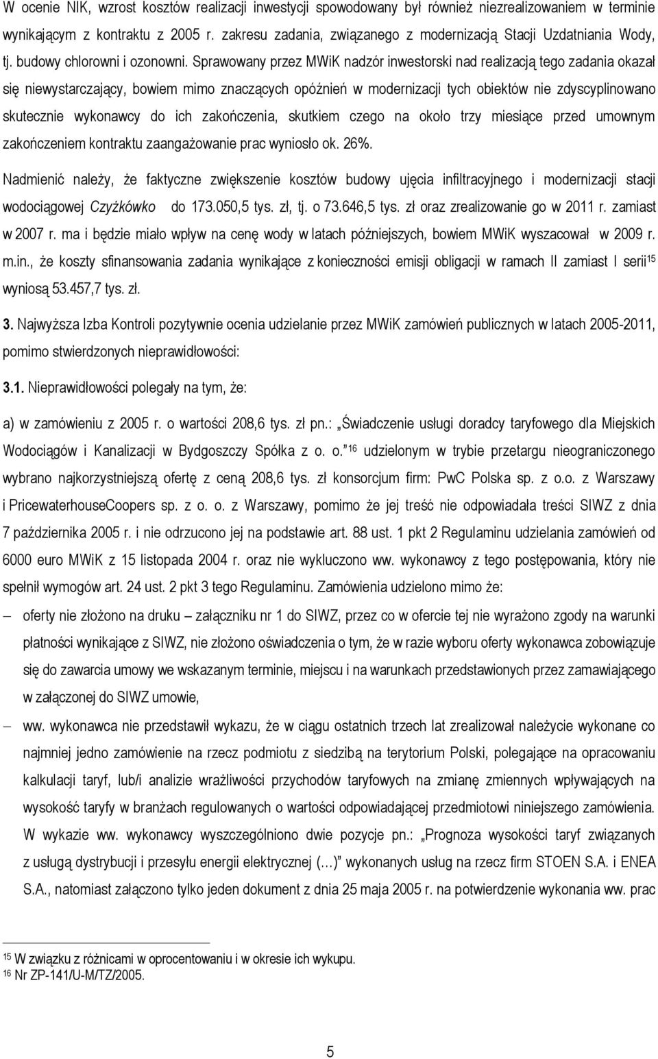 Sprawowany przez MWiK nadzór inwestorski nad realizacją tego zadania okazał się niewystarczający, bowiem mimo znaczących opóźnień w modernizacji tych obiektów nie zdyscyplinowano skutecznie wykonawcy