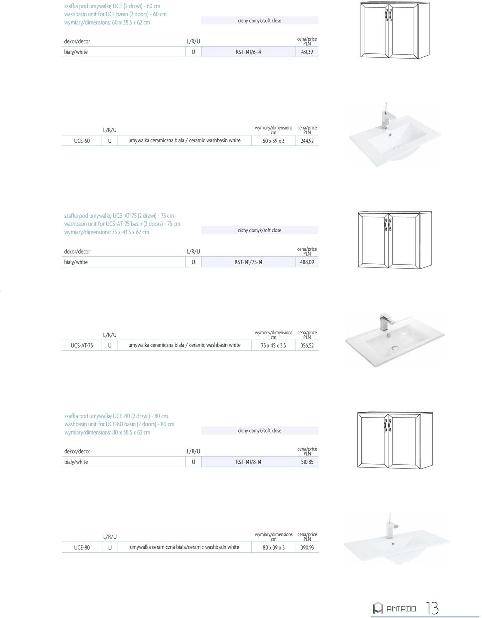 biały/white U RST-141/75-14 488,09 UCS-AT-75 U umywalka ceramiczna biała / ceramic washbasin white 75 x 45 x 3,5 356,52 szafka pod umywalkę UCE-80 (2 drzwi) - 80