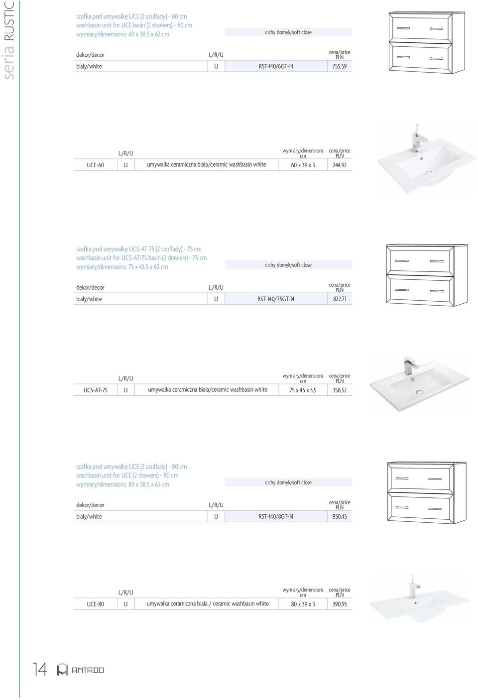 x 62 biały/white U RST-140/75GT-14 822,71 UCS-AT-75 U umywalka ceramiczna biała/ceramic washbasin white 75 x 45 x 3,5 356,52 szafka pod umywalkę UCE (2 szuflady) - 80