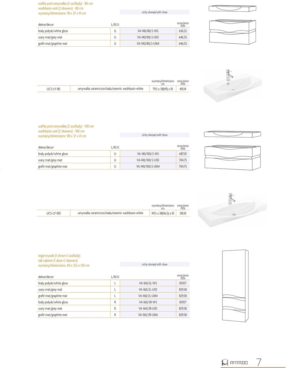 41 biały połysk/white gloss U VA-140/100/2-WS 687,01 szary mat/grey mat U VA-140/100/2-U112 704,75 grafit mat/graphite mat U VA-140/100/2-U164 704,75 UCS-LY-100 umywalka ceramiczna biała/ceramic