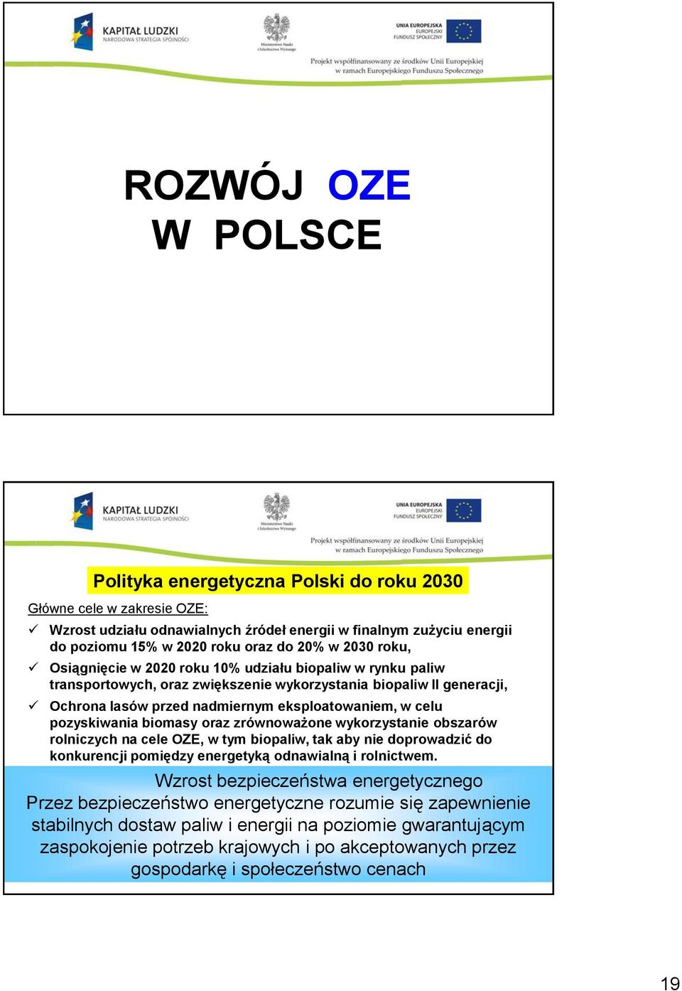 pozyskiwania biomasy oraz zrównoważone wykorzystanie obszarów rolniczych na cele OZE, w tym biopaliw, tak aby nie doprowadzić do konkurencji pomiędzy energetyką odnawialną i rolnictwem.