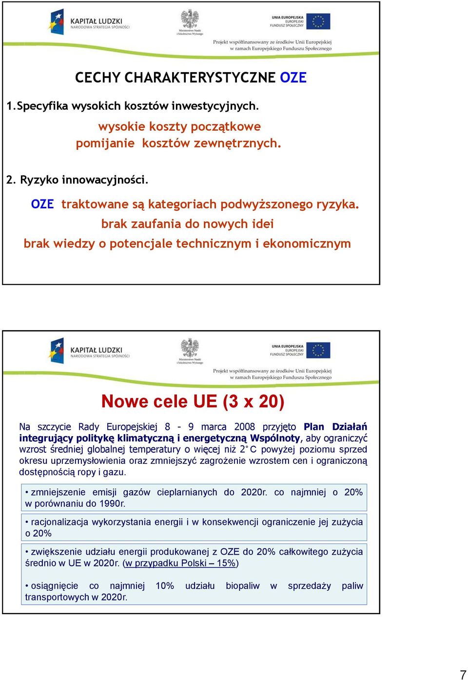 brak zaufania do nowych idei brak wiedzy o potencjale technicznym i ekonomicznym Nowe cele UE (3 x 20) Na szczycie Rady Europejskiej 8-9 marca 2008 przyjęto Plan Działań integrujący politykę